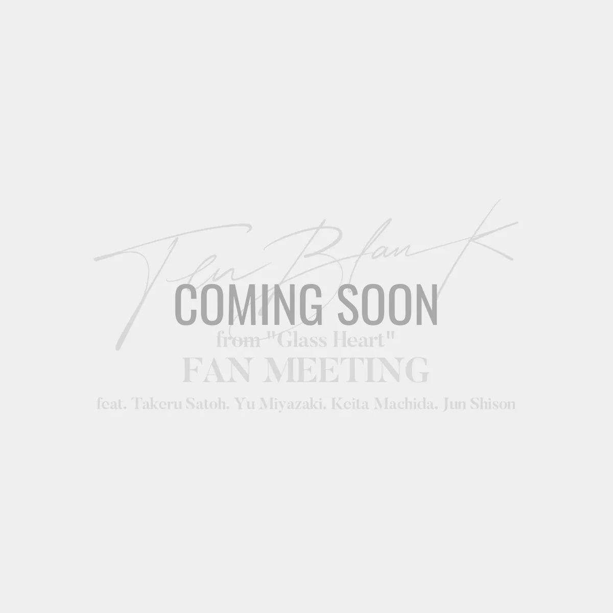 ⬜ TENBLANK - Blu-ray - from "Glass Heart" FAN MEETING feat. Takeru Satoh. Yu Miyazaki. Keita Machida. Jun Shison ♪︎ - 【長期預購-202604】